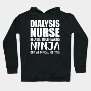 Dialysis Nurse because multi-tasking ninja isn't an official job title Hoodie